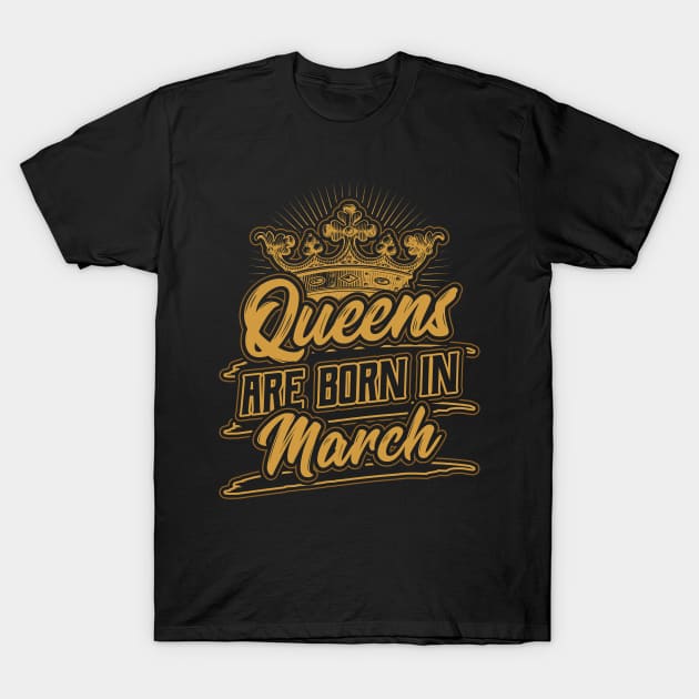 Queens are Born in March Birthday Gift T-Shirt by aneisha